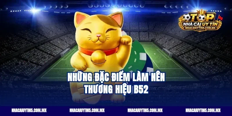 Những đặc điểm làm nên thương hiệu B52