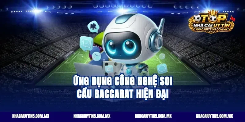 Ứng dụng công nghệ soi cầu baccarat hiện đại