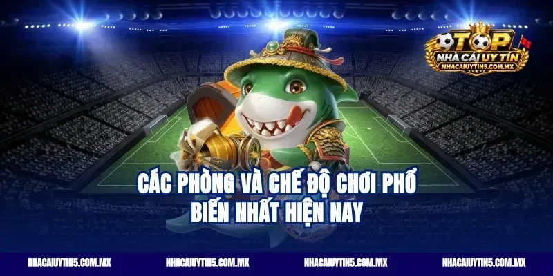 Các phòng và chế độ chơi phổ biến nhất hiện nay