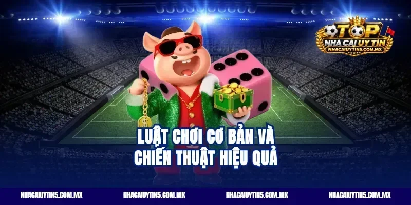 Luật chơi cơ bản và chiến thuật hiệu quả