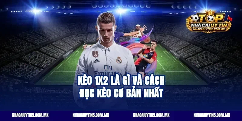 Kèo 1x2 là gì và cách đọc kèo cơ bản nhất