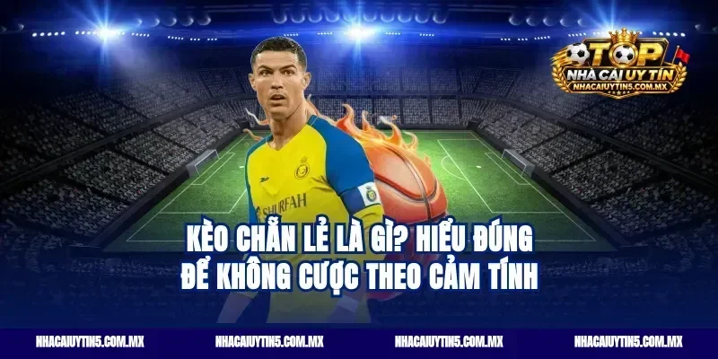 Kèo chẵn lẻ là gì? Hiểu đúng để không cược theo cảm tính