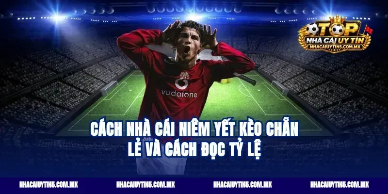 Cách nhà cái niêm yết kèo chẵn lẻ và cách đọc tỷ lệ