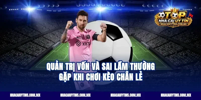Quản trị vốn và sai lầm thường gặp khi chơi kèo chẵn lẻ