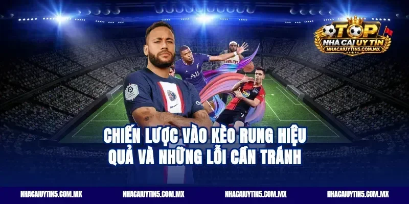 Chiến lược vào kèo rung hiệu quả và những lỗi cần tránh
