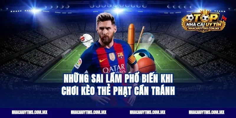 Những sai lầm phổ biến khi chơi kèo thẻ phạt cần tránh