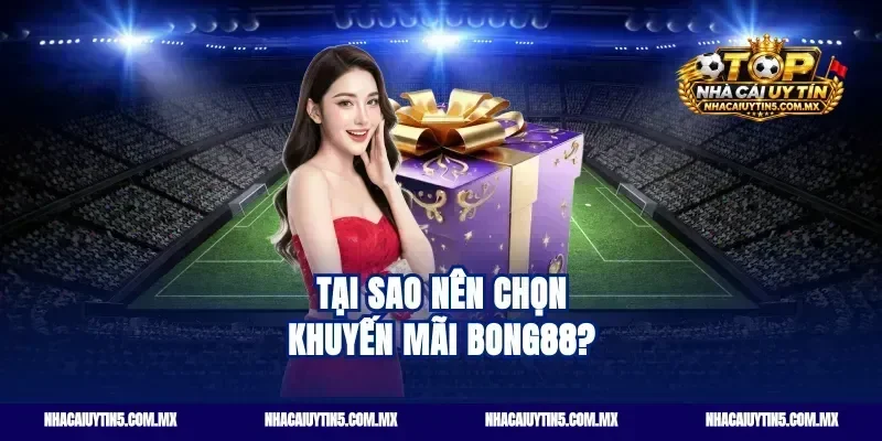 Tại sao nên chọn khuyến mãi Bong88?