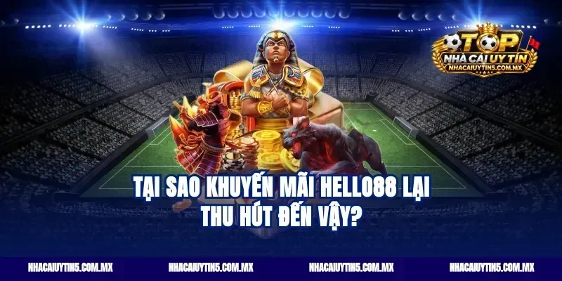 Tại sao Khuyến mãi Hello88 lại thu hút đến vậy?