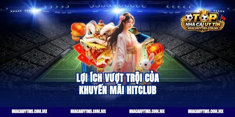 Lợi ích vượt trội của khuyến mãi hitclub