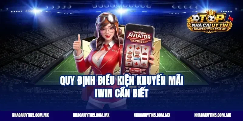 Quy định điều kiện khuyến mãi iwin cần biết