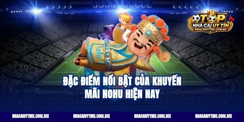 Đặc điểm nổi bật của khuyến mãi nohu hiện nay