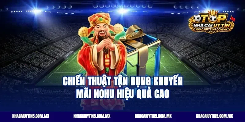 Chiến thuật tận dụng khuyến mãi nohu hiệu quả cao