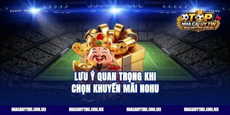 Lưu ý quan trọng khi chọn khuyến mãi nohu