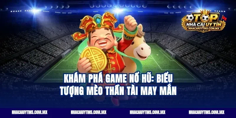 Khám phá game Nổ hũ Lucky Neko: Biểu tượng mèo thần tài may mắn