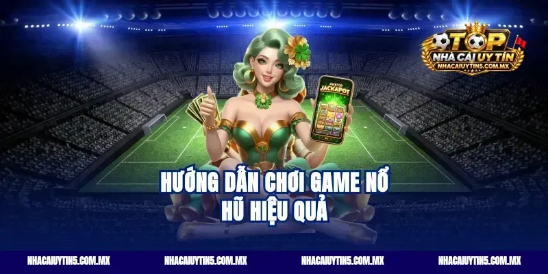 Hướng dẫn chơi game nổ hũ hiệu quả