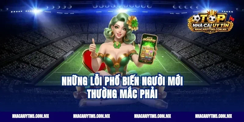 Những lỗi phổ biến người mới thường mắc phải