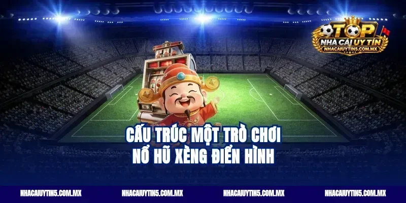 Cấu trúc một trò chơi nổ hũ xèng điển hình