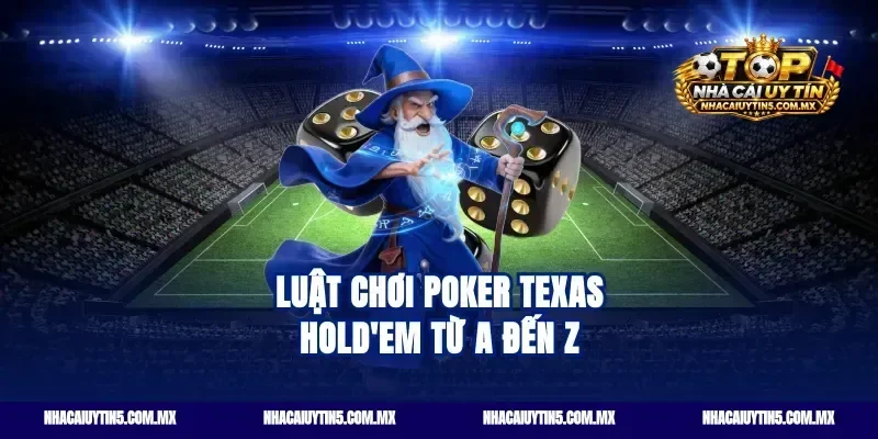 Luật chơi poker Texas Hold'em từ A đến Z