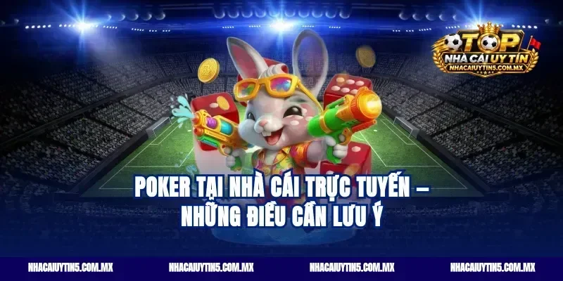 Poker tại nhà cái trực tuyến — những điều cần lưu ý