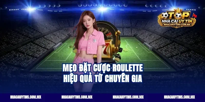 Mẹo đặt cược Roulette hiệu quả từ chuyên gia