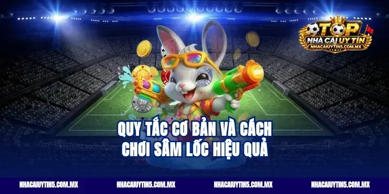 Quy tắc cơ bản và cách chơi sâm lốc hiệu quả
