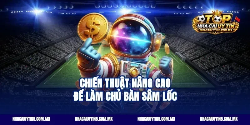 Chiến thuật nâng cao để làm chủ bàn sâm lốc