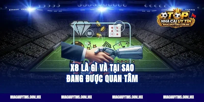 X8 Là Gì Và Tại Sao Đang Được Quan Tâm