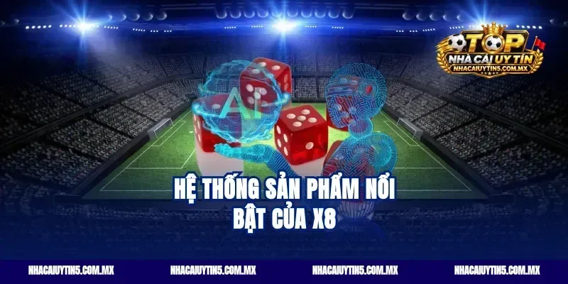 Hệ Thống Sản Phẩm Nổi Bật Của X8